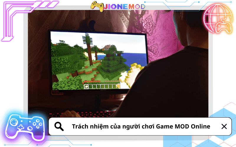 Trách nhiệm của người chơi Game MOD Online – Chơi vui nhưng phải có giới hạn
