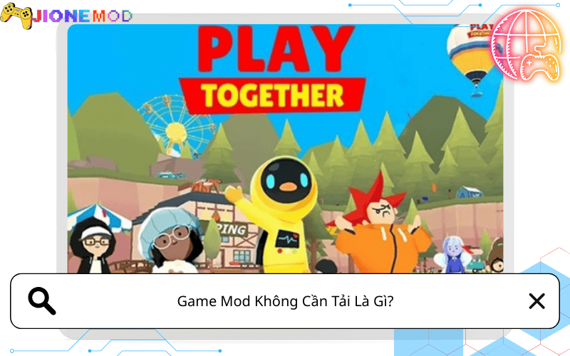 Game Mod Không Cần Tải Là Gì?