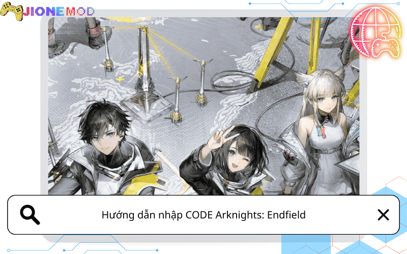Hướng dẫn nhập CODE Arknights: Endfield – đầy đủ từng bước